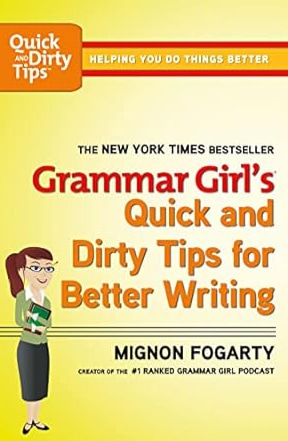 Grammar Girl’s Quick and Dirty Tips for Better Writing Grammar Girl’s Quick and Dirty Tips for Better Writing